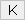 'K' key